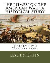 bokomslag The "Times" on the American War: a historical study. By: L. S. (Sir Leslie Stephen (28 November 1832 - 22 February 1904) )was an English author, criti