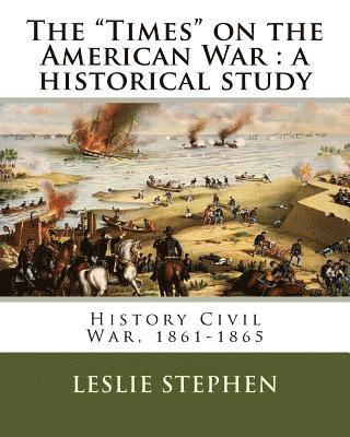 bokomslag The "Times" on the American War: a historical study. By: L. S. (Sir Leslie Stephen (28 November 1832 - 22 February 1904) )was an English author, criti