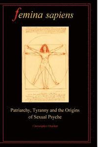 bokomslag Femina Sapiens: Tyranny, Patriarchy and the Origins of Sexual Psyche