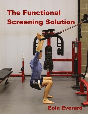 The Functional Screening Solution.: The Ultimate 'Cook Book' Approach to fix Faulty Movement, prevent injury and set a base for performance 1