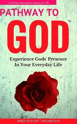 2017 Pathway To God (A 90 Day Devotional Journey): Experience Gods' Presence In Your Everyday Life 1