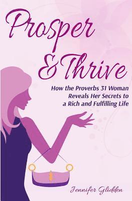 bokomslag Prosper and Thrive: How the Proverbs 31 Woman Reveals Her Secrets to a Rich and Fulfilling Life