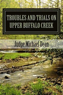TROUBLES AND TRIALS On Upper Buffalo Creek: Tales of Feuds, Shootouts, and Murders in Owsley County, Kentucky in the early 20th century and trials of 1