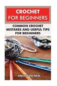 bokomslag Crochet For Beginners: Common Crochet Mistakes and Useful Tips For Beginners
