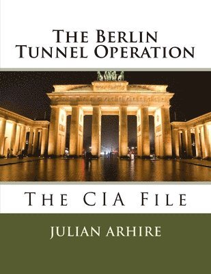 Julian C. Arhire - The Berlin Tunnel Operation - The CIA File, Häftad. Tillgänglighet: Lägg i varukorg