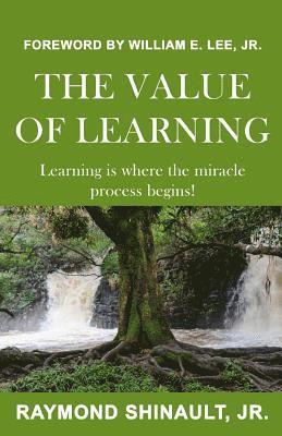 Raymond Shinault Jr - The Value Of Learning: Learning is where the miracle process begins, Häftad