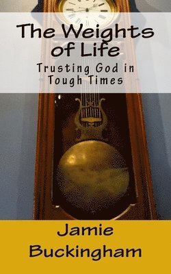 Jamie Buckingham, Bruce Buckingham - The Weights of Life: Trusting God in tough times, Häftad