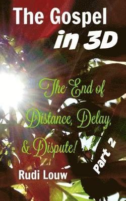 The Gospel in 3-D! - Part 2: The End of All Distance, Delay, & Dispute!