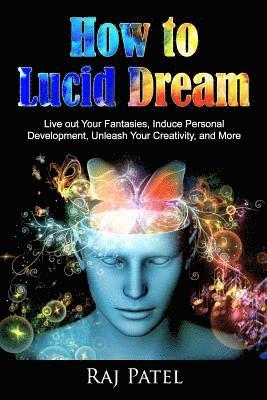 bokomslag How to Lucid Dream: Live out Your Fantasies, Induce Personal Development, Unleash Your Creativity, and More