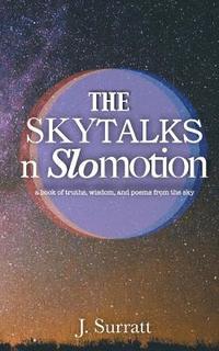 bokomslag The Skytalks nSlomotion: a book of truths, wisdom, and love poems to the sky