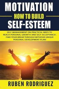 bokomslag Motivation: How to build self-esteem: : Self-management on Practical ways to reach personal growth and self-acceptance! Find your