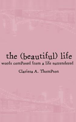 bokomslag The (beautiful) life: words composed from a life surrendered