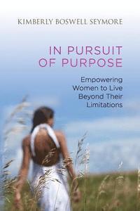 bokomslag In Pursuit of Purpose: Empowering Women to Live Beyond Their Limitations