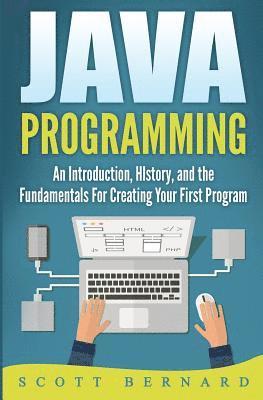 Java Programming: An Introduction, History, and the Fundamentals for Creating Your First Program 1