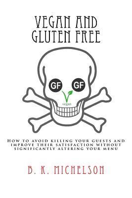 bokomslag Vegan and Gluten Free: How to avoid killing your guests and improve their satisfaction without significantly altering your menu
