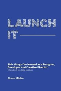 bokomslag Launch It: 300+ things I've learned as a Designer, Developer and Creative Director. A handbook for digital creatives.