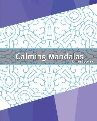 Lillian Becerra - Calming Mandalas: 50 Original designs, Stress relieving meditation, Coloring for Anger Release, Calming Adult Coloring Book, Mindfulness, Häftad