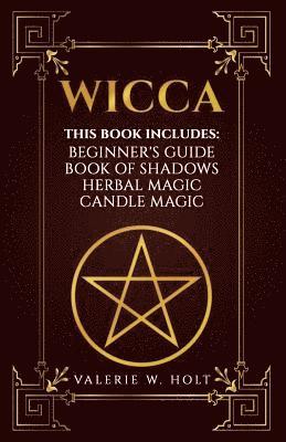 Valerie W. Holt - Wicca: Wicca for Beginner's, Book of Shadows, Candle Magic, Herbal Magic, Häftad