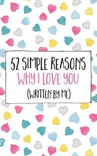 bokomslag 52 Simple Reasons Why I Love You (Written by Me)