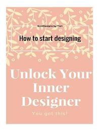 bokomslag Unlock Your Inner Designer: How to start designing