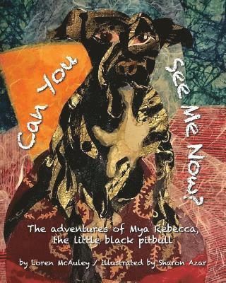 Can You See Me Now?: The adventures of Mya Rebecca, the little black pitbull 1