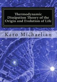 bokomslag Thermodynamic Dissipation Theory of the Origin and Evolution of Life: Salient characteristics of RNA, DNA and other fundamental molecules suggest an o