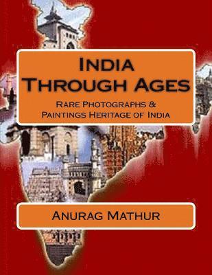 India Through Ages: Rare Photographs & Paintings Heritage of India 1