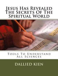bokomslag Jesus Has Revealed The Secrets Of The Spiritual World: Tools To Understand All Sciences