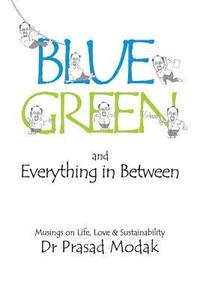 bokomslag Blue, Green and Everything in Between: Musings on Life, Love and Sustainability