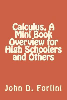 Calculus, A Mini Book Overview for High Schoolers and Others 1