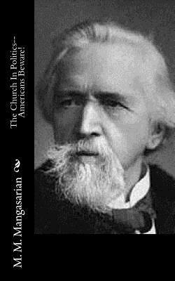 M. M. Mangasarian - The Church In Politics--Americans Beware!, Häftad