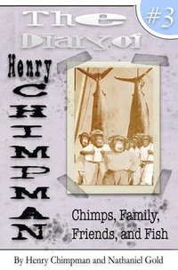 bokomslag The Diary of Henry Chimpman Volume 3: : Family, Friends, Chimps, and Fish