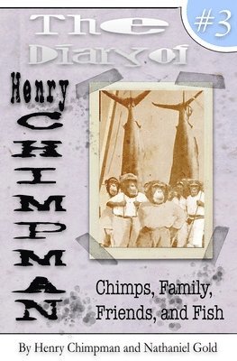 The Diary of Henry Chimpman Volume 3: : Family, Friends, Chimps, and Fish 1
