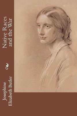 Josephine Elizabeth Butler - Native Races and the War, Häftad