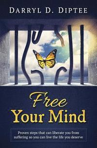 bokomslag Free Your Mind: Proven Steps That Can Liberate You from Suffering so You Can Live the Life You Deserve