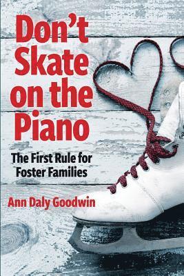 Ann Daly Goodwin - Don't Skate on the Piano: The First Rule for Foster Families, Häftad