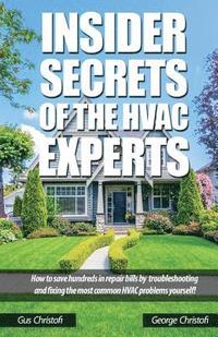 bokomslag Insider Secrets Of The HVAC Experts: How to save hundreds in repair bills by troubleshooting and fixing the most common HVAC problems yourself!