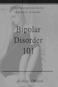 bokomslag Bipolar Disorder 101: A Comprehensive Guide to Bipolar Disorder
