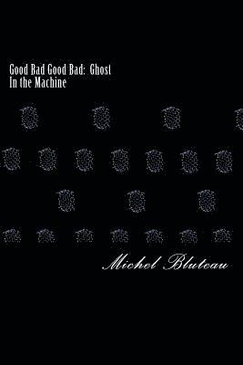 bokomslag Good Bad Good Bad: Ghost In the Machine: Good Bad Good Bad: Ghost In the Machine