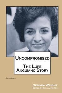 bokomslag Uncompromised: The Lupe Anguiano Story