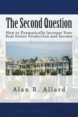 The Second Question: How to Dramatically Increase Your Real Estate Production and Income 1