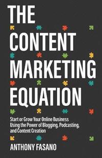 bokomslag The Content Marketing Equation: Start or Grow Your Online Business Using the Power of Blogging, Podcasting, and Content Creation