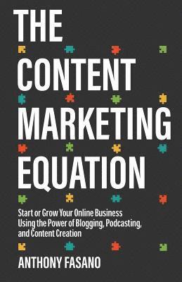 The Content Marketing Equation: Start or Grow Your Online Business Using the Power of Blogging, Podcasting, and Content Creation 1