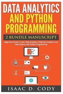 Data Analytics and Python Programming. Beginners Guide to Learn Data Analytics, Predictive Analytics and Data Science with Python Programming 1