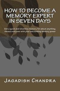bokomslag How to become a memory expert in seven days: Get a quick and retentive memory for about anything. Amaze everyone with your astounding memory power