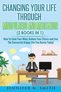 bokomslag Mindfulness: Changing Your Life Through Mindfulness and Meditation (2 Books In 1) How To Calm Your Mind, Reduce Your Stress and Liv