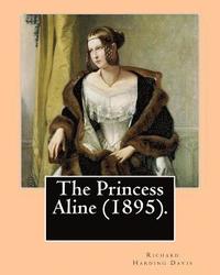 bokomslag The Princess Aline (1895). By: Richard Harding Davis, illustrated By: C. (Charles) D.(Dana) Gibson: Novel (Original Classics)