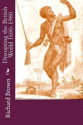 Richard Brown - Disrupting the British World 1600-1980, Häftad