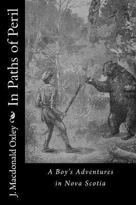 J. MacDonald Oxley - In Paths of Peril: A Boy's Adventures in Nova Scotia, Häftad