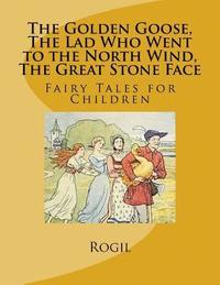 bokomslag The Golden Goose, The Lad Who Went to the North Wind, The Great Stone Face: Fairy Tales for Children